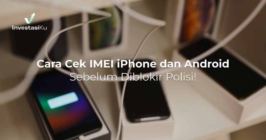 Cara Cek IMEI HP iPhone dan Android Sebelum Diblokir Polisi!